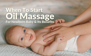 When To Start Oil Massage For Newborn Baby & Its Benefits